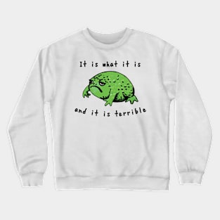 It Is What It Is And It Is Terrible Frog Crewneck Sweatshirt